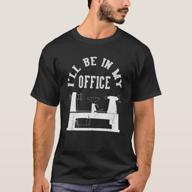 I'll Be In My Office Woodturner Lathe Woodturning T-Shirt (Front)