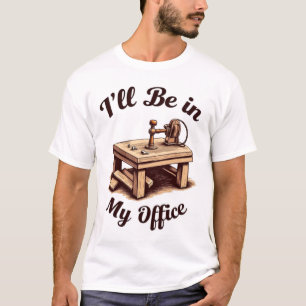 I'll Be In My Office Woodworking Crafts T-Shirt