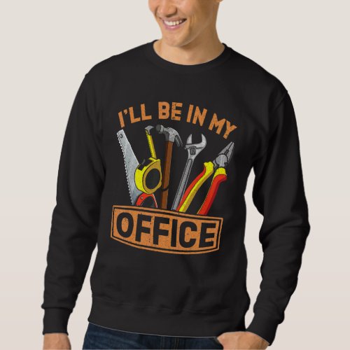 Ill Be In My Office Woodworking Woodworker Woods  Sweatshirt