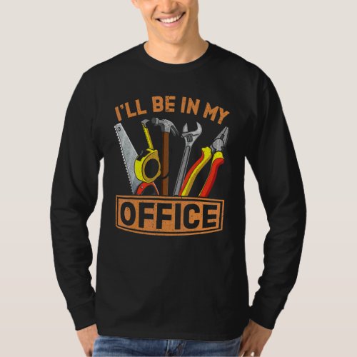 Ill Be In My Office Woodworking Woodworker Woods  T_Shirt