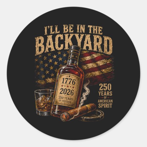 Ill Be In The Backyard Aamerica 250th Anniversary Classic Round Sticker