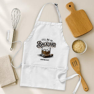 I'll Be in The Backyard Funny Bourbon Cigar Lover Adult Apron