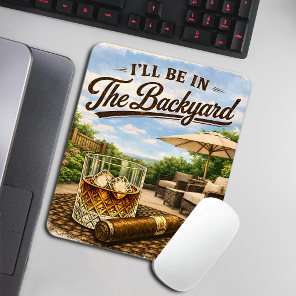 I'll Be in The Backyard Funny Bourbon Cigar Lover Mouse Pad