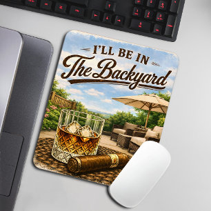 I'll Be in The Backyard Funny Bourbon Cigar Lover Mouse Pad