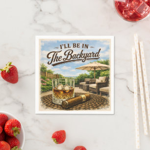 I'll Be in The Backyard Funny Bourbon Cigar Lover Napkins