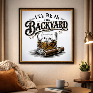 I'll Be in The Backyard Funny Bourbon Cigar Lover Poster