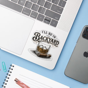 I'll Be in The Backyard Funny Bourbon Cigar Lover Sticker
