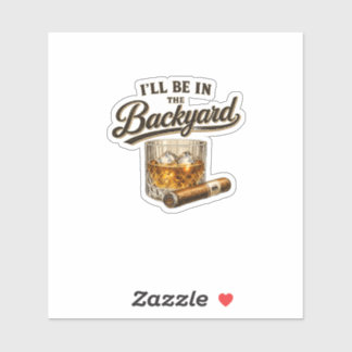 I'll Be in The Backyard Funny Bourbon Cigar Lover Sticker