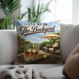 I'll Be in The Backyard Funny Bourbon Cigar Lover Throw Pillow