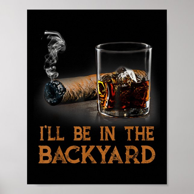 Ill Be In The Backyard Funny Cigar And Bourbon Lov Poster (Front)