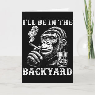 I'll be in the backyard funny cigar humor monkey I Card