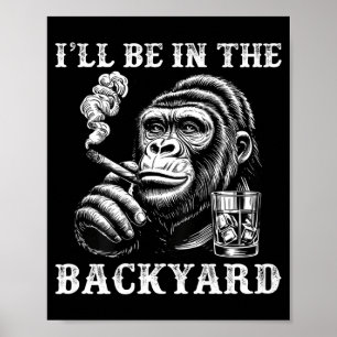 I'll be in the backyard funny cigar humor monkey I Poster