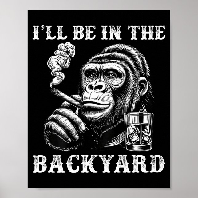 I'll be in the backyard funny cigar humor monkey I Poster (Front)