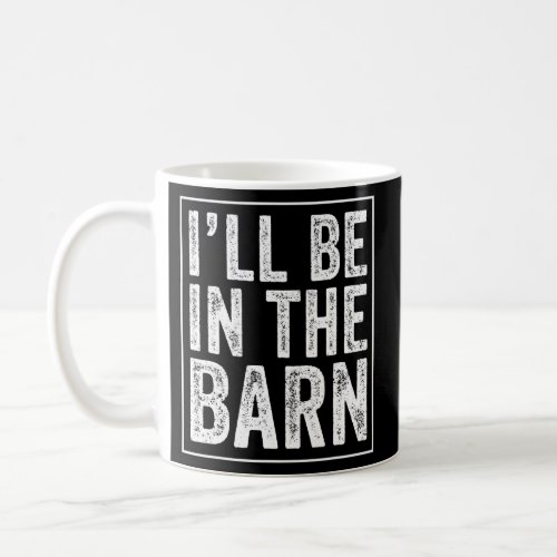 Ill Be in The Barn Funny Dad Joke Grandpa Coffee Mug