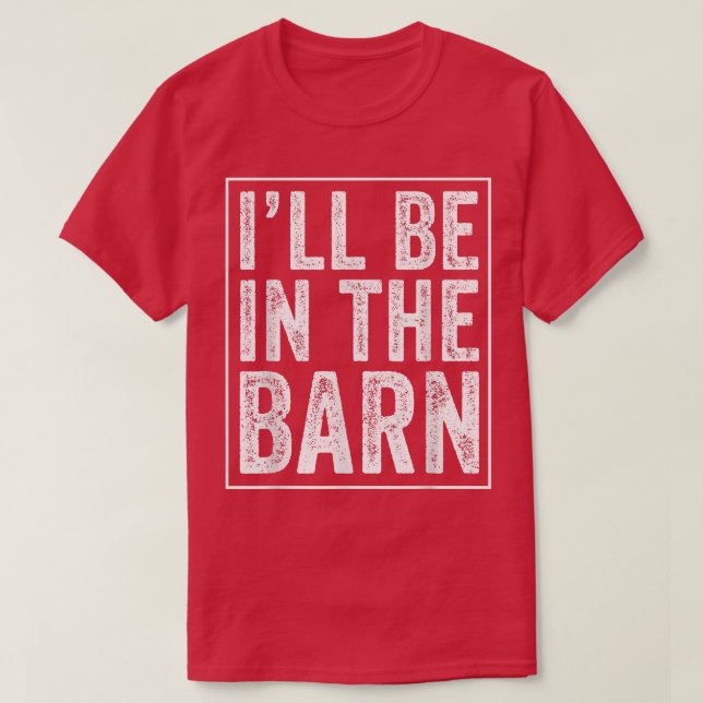Ill Be in The Barn Funny Dad Joke Grandpa Handyman T-Shirt (Design Front)