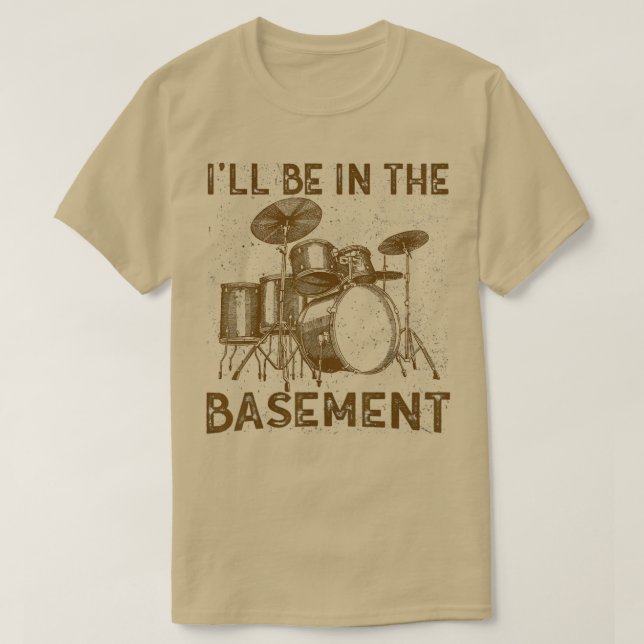 Ill be in the basement Drum Set Drummer Art Drummi T-Shirt (Design Front)
