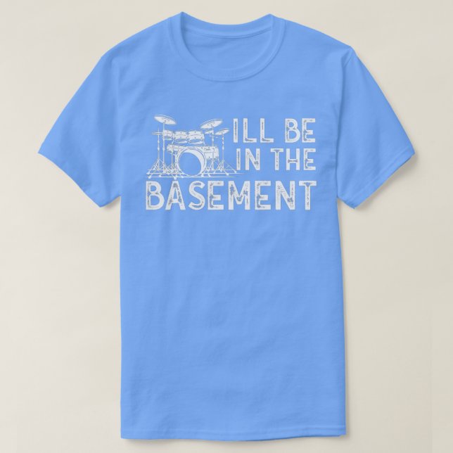 Ill be in the basement Drum Set Drummer Art Drummi T-Shirt (Design Front)