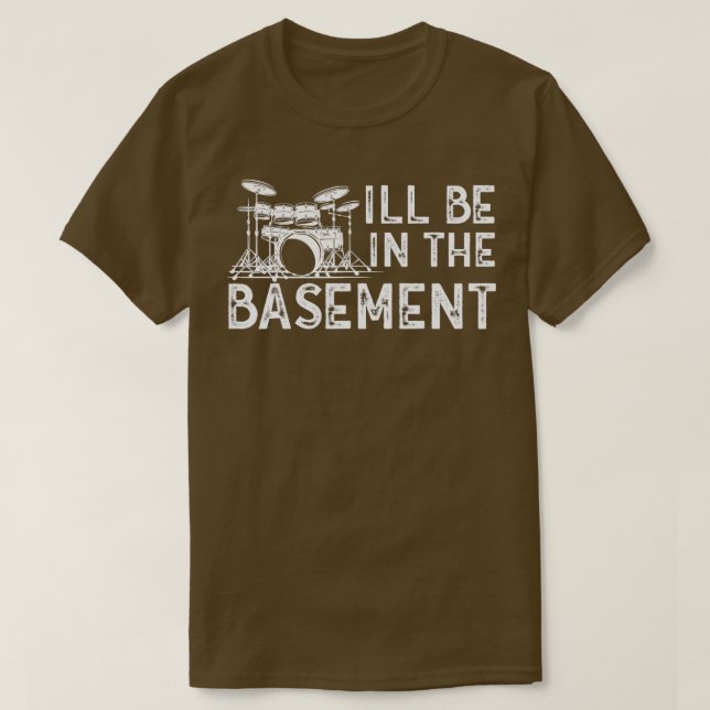 Ill be in the basement Drum Set Drummer Art Drummi T-Shirt (Design Front)