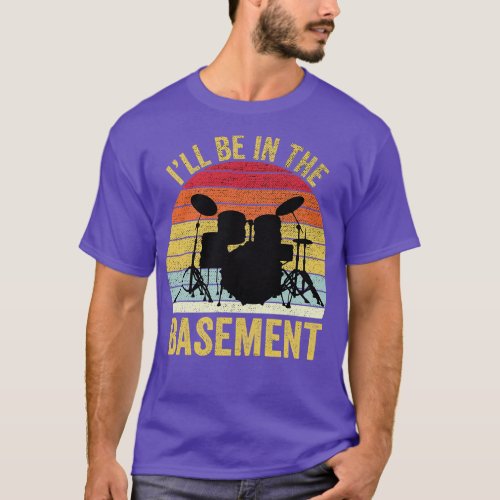 Ill Be In The Basement Drum Set Drumming Drummer 1 T_Shirt