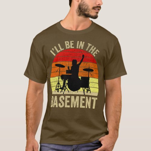 Ill Be In The Basement Drum Set Drumming Drummer 2 T_Shirt