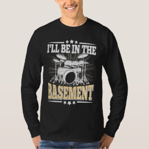I'll Be In The Basement Drummer Drumming Drum T-Shirt