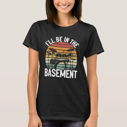Ill Be In The Basement  Drummer Drumsticks T_Shirt