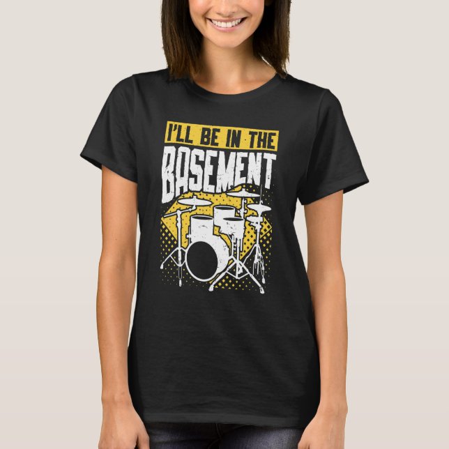 I'll Be In The Basement Drums Drum Set Drummer 3 T-Shirt (Front)