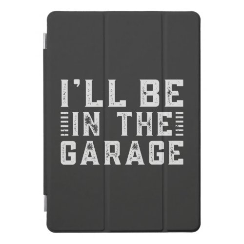 Ill be In The Garage Car enthusiast iPad Pro Cover