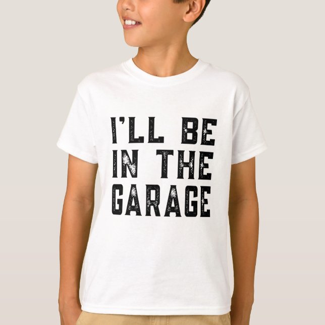I'll be In The Garage Car Mechanic Funny Fathers D T-Shirt (Front)