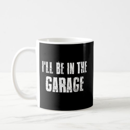 ILl Be In The Garage For Mechanics Mechanical Gee Coffee Mug