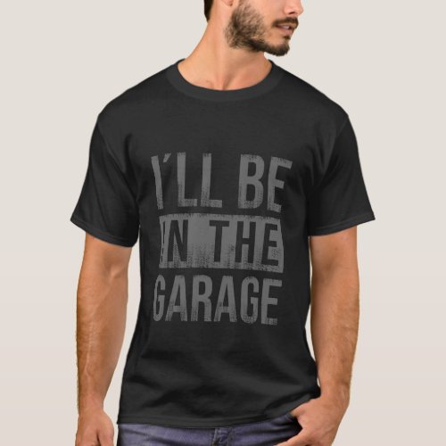 Ill Be In The Garage _ Mechanic T_Shirt