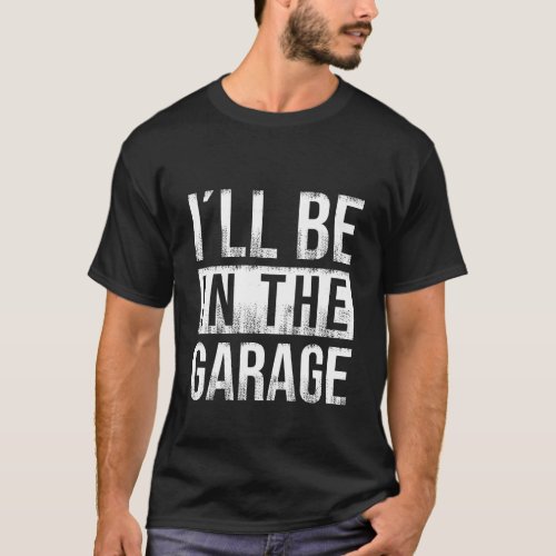 Ill Be In The Garage _ Mechanic T_Shirt