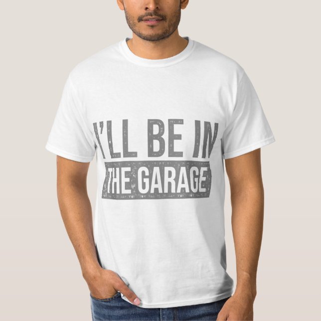 I'll Be In The Garage - Mechanics & Mechanical Gee T-Shirt (Front)