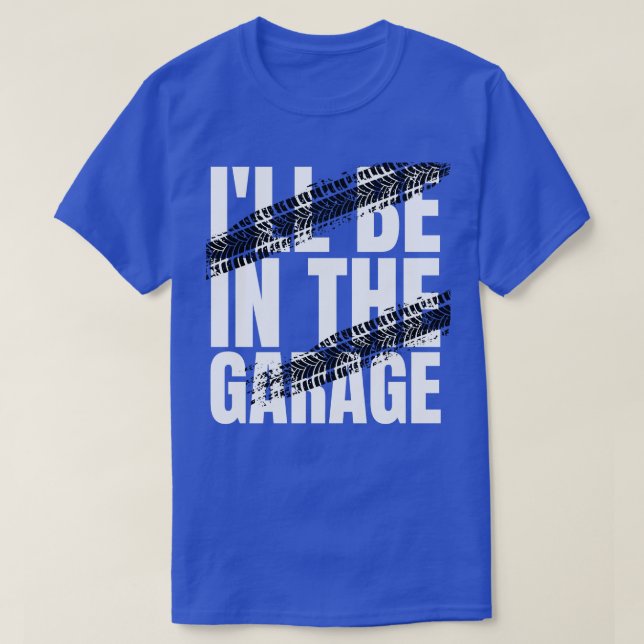 Ill be in the garage  T-Shirt (Design Front)