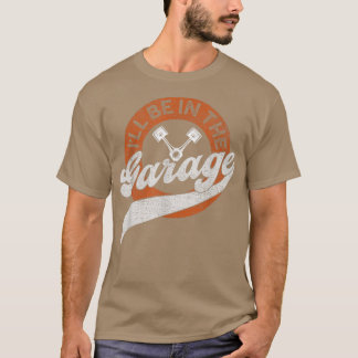 Ill Be In The Garage T-Shirt