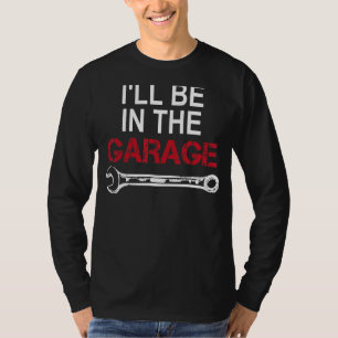 I'll Be In The Garage   Wrench Car Enthusiast   T-Shirt