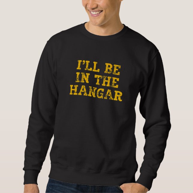 I'll Be In The Hangar Text For Aviation Enthusiast Sweatshirt (Front)