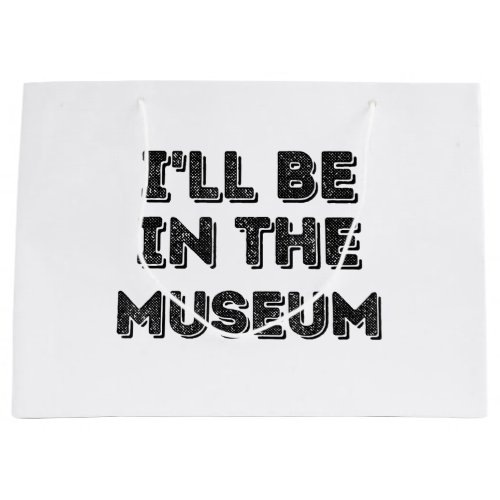 Ill Be In The Museum Art Appreciation Lover Large Gift Bag