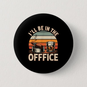 I'll Be In The Office Cigar - Bourbon Whiskey Dad  Button