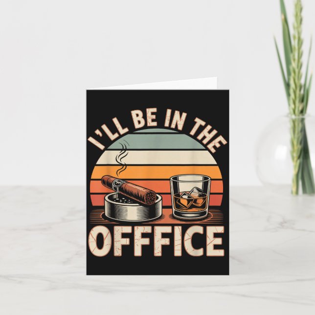 I'll Be In The Office Cigar - Bourbon Whiskey Dad  Card (Front)