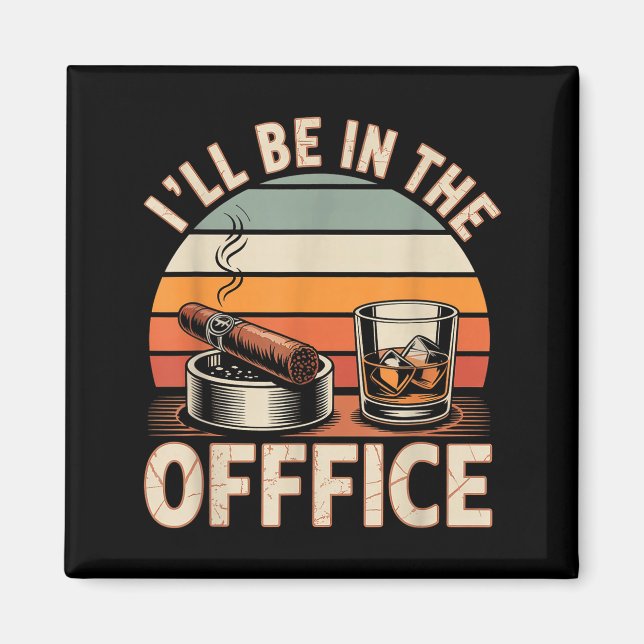 I'll Be In The Office Cigar - Bourbon Whiskey Dad  Magnet (Front)