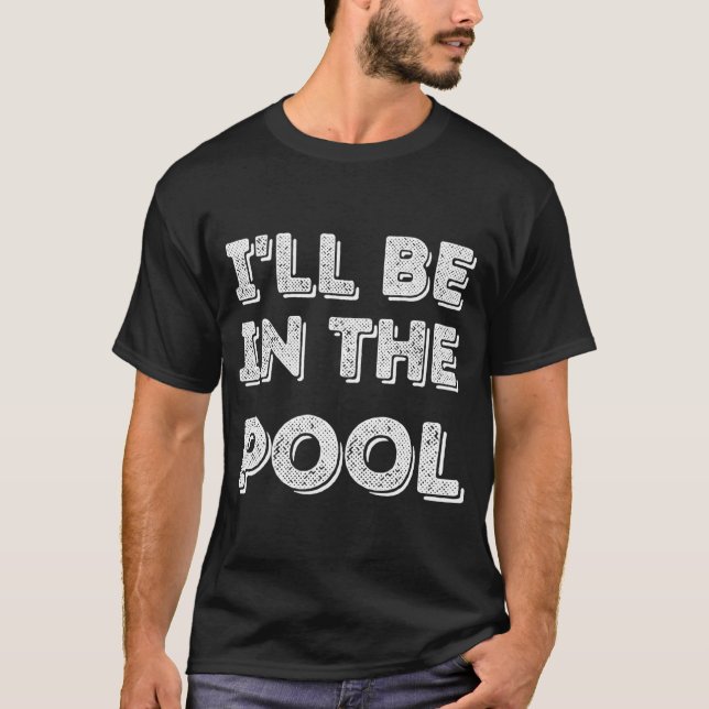 I'Ll Be In The Pool Swimming T-Shirt (Front)