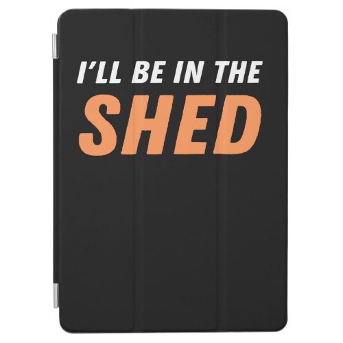 Ill Be In The Shed _ Funny Pun Shedding Laughter iPad Air Cover