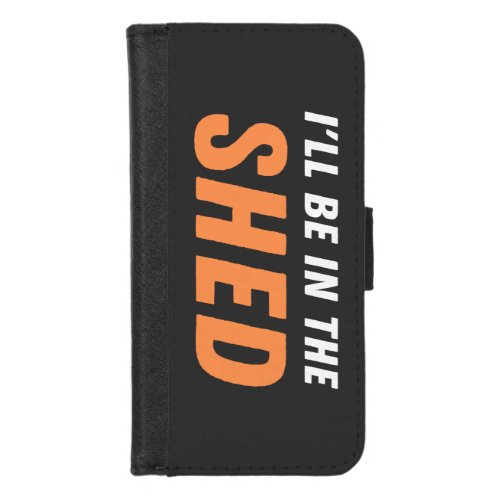 Ill Be In The Shed _ Funny Pun Shedding Laughter iPhone 87 Wallet Case