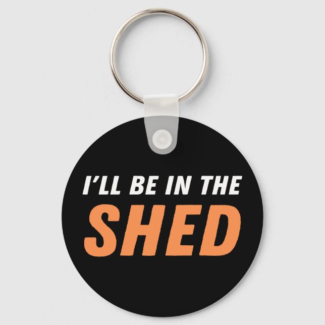 I'll Be In The Shed - Funny Pun, Shedding Laughter Keychain (Front)