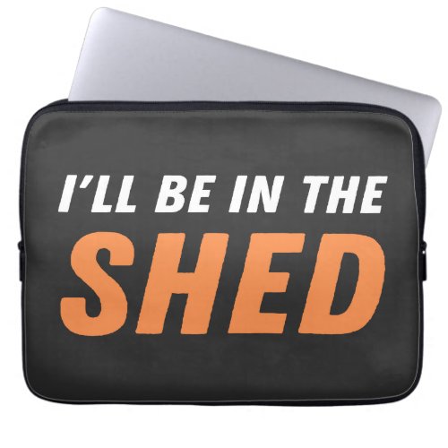 Ill Be In The Shed _ Funny Pun Shedding Laughter Laptop Sleeve