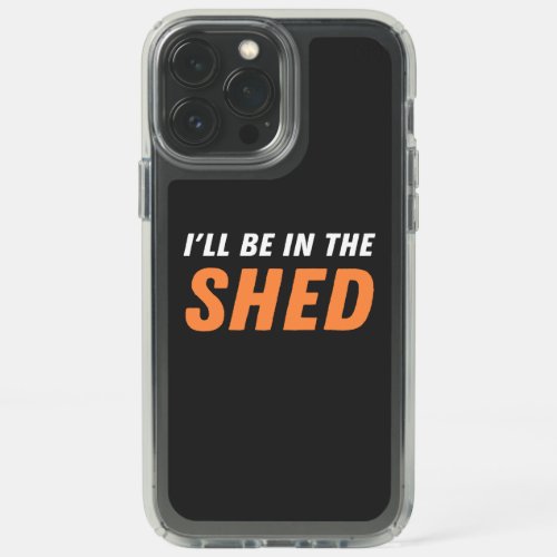 Ill Be In The Shed _ Funny Pun Shedding Laughter Speck iPhone 13 Pro Max Case