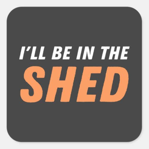 Ill Be In The Shed _ Funny Pun Shedding Laughter Square Sticker
