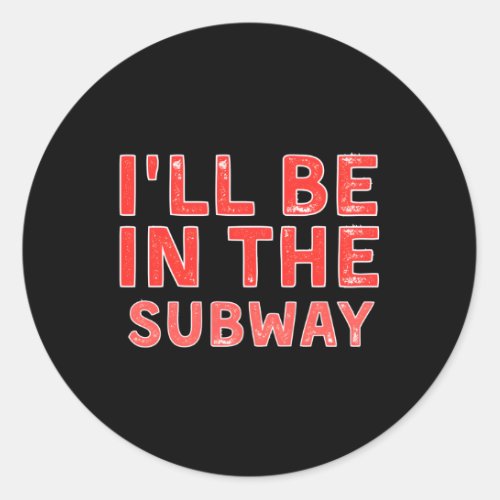 ILl Be In The Subway Commuting Distressed Classic Round Sticker