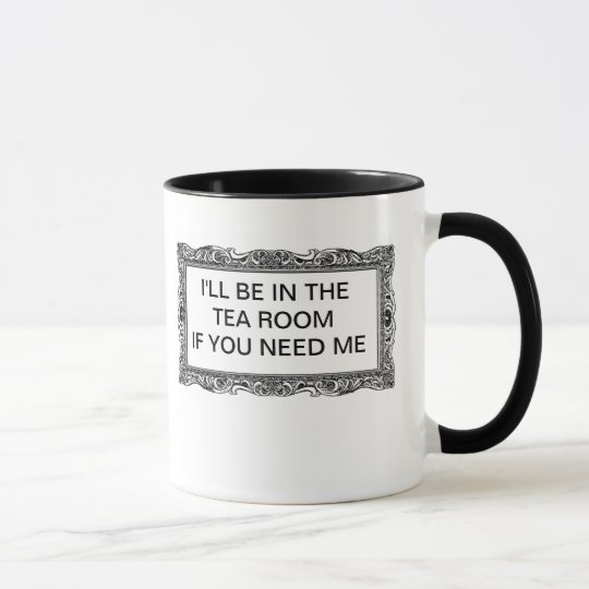 I'LL BE IN THE TEA ROOM IF YOU NEED ME MUG